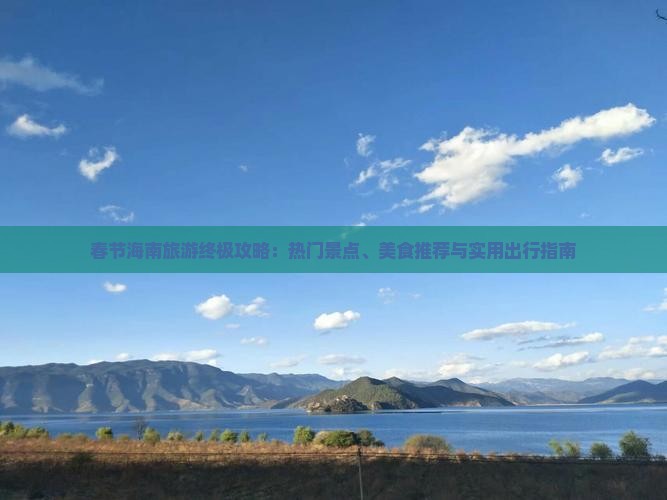 极攻略：热门景点、美食推荐与实用出行指南PG麻将胡了免费试玩模拟器春节海南旅游终